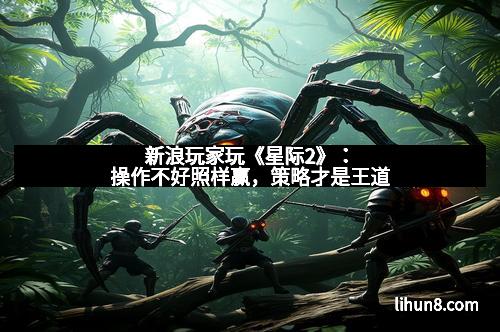 新浪玩家玩《星际2》：操作不好照样赢，策略才是王道